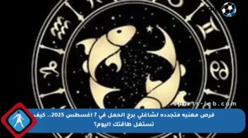 فرص مهنية متجددة لشاغلي برج الحمل في 7 أغسطس 2025.. كيف تستغل طاقتك اليوم؟